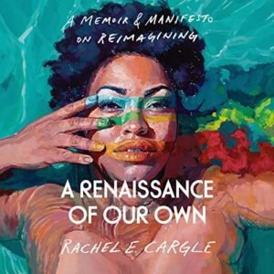 A Renaissance of Our Own – A Memoir & Manifesto on Reimagining